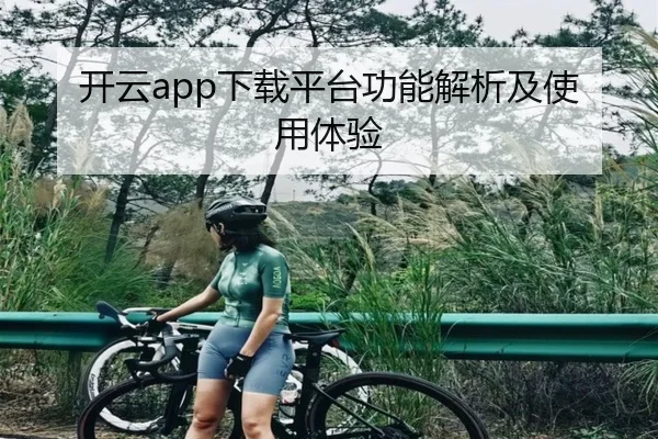 开云app下载平台功能解析及使用体验